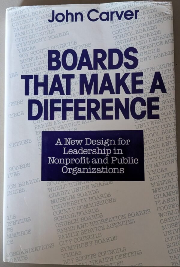 Boards That Make a Difference: A New Design for Leadership in Nonprofit and Public Organisation by John Carver
