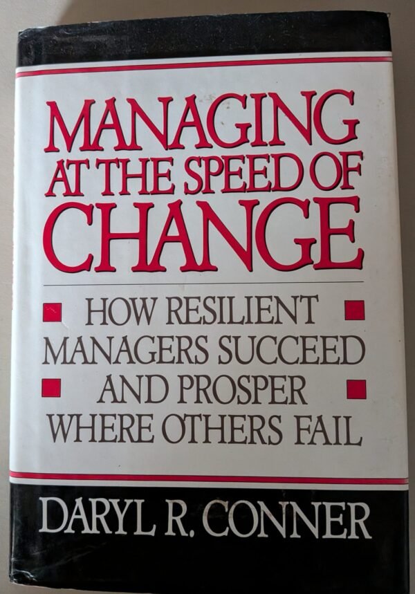 Managing at the Speed of Change: How Resilient Managers Succeed and Prosper Where Others Fail by Daryl R. Corner