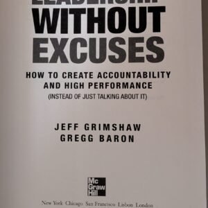 Leadership Without Excuses: How to Create Accountability and High Performance: Instead of Just Talking About It by Jeff Grimshaw and Gregg