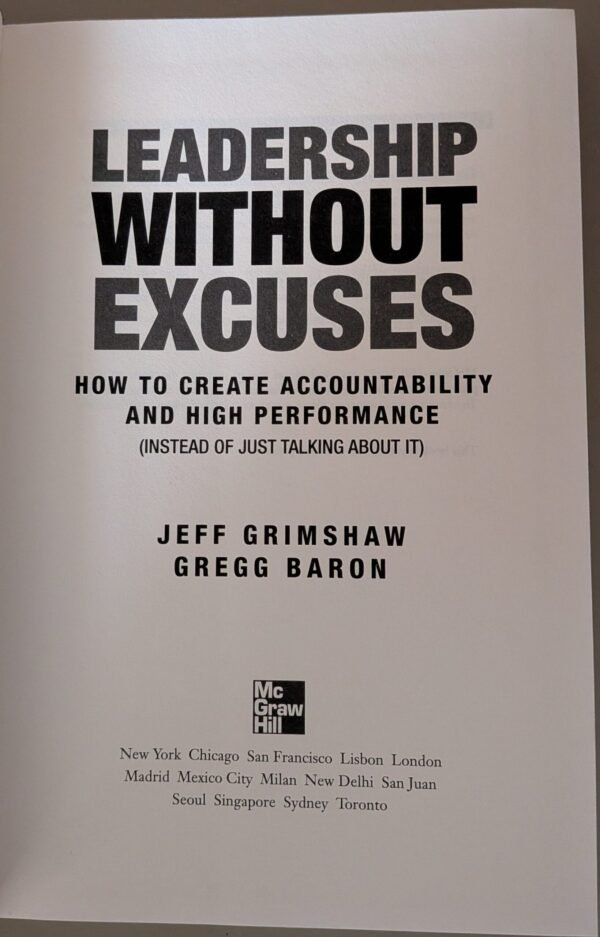 Leadership Without Excuses: How to Create Accountability and High Performance: Instead of Just Talking About It by Jeff Grimshaw and Gregg