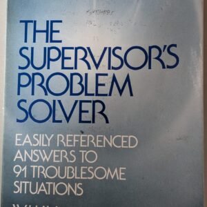 The Supervisor's Problem Solver: Easily Referenced Answers to 91 Troublesome Situations by W.H. Weiss