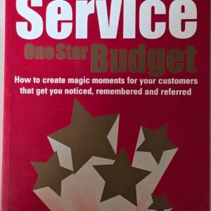 Five Start Service, One Star Budget: How to Create Magic Moments for Your Customers That Get You Noticed, Remembered and Referred by Michael Heppel