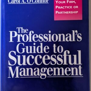 The Professional's Guide to Successful Management: The Essential For Running Your Firm, Practice or Partnership by Carol A. O'Connor