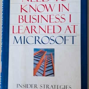All I Really Need to Know in Business I Learned at Microsoft: Insider Strategy to Help You Succeed by Julie Bick