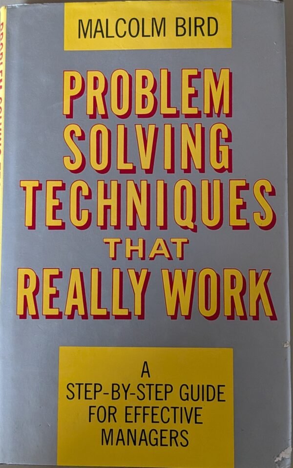Problem Solving Techniques That Really Work: A Step-By-Step Guide For Effective Managers by Malcom Bird