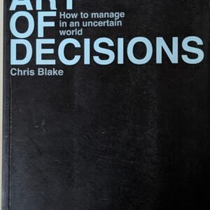The Art of Decisions: How to Manage in an Uncertain World by Chris Blake