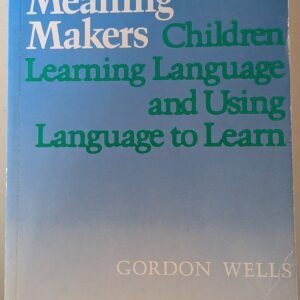The Meaning Makers: Children Learning Language and Using Language to Learn by Gordon Wells