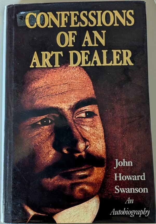 Confessions of an Art Dealer: An Autobiography by John Howard Swanson