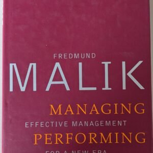 Managing, Performing, Living: Effective Management For a New Era by Fredmund Malik