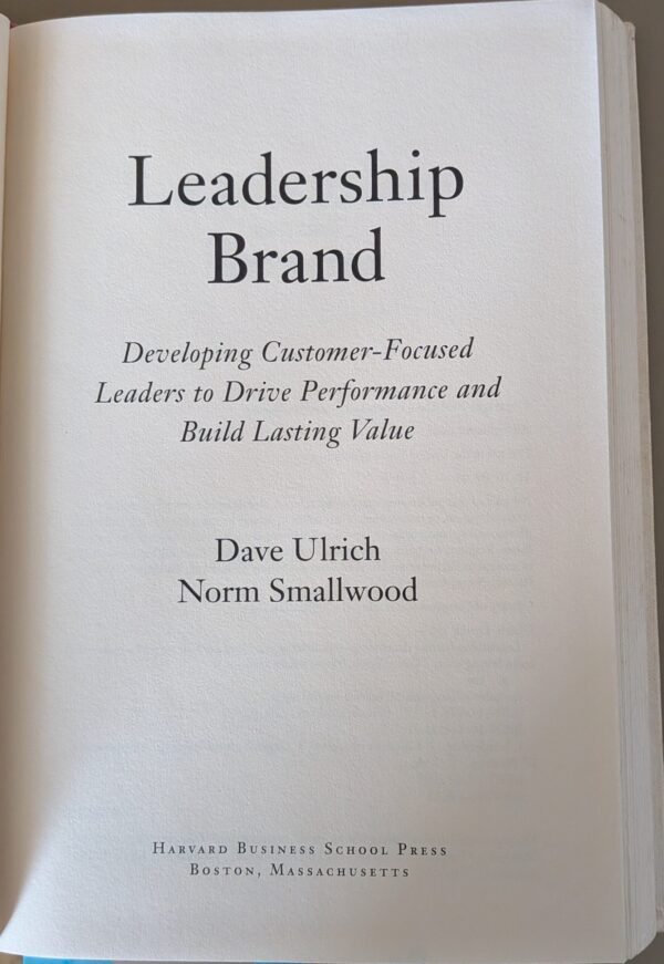 Leadership Brand: Developing Customer-Focused Leaders to Drive Performance and Build Lasting Value by Dave Ulrich and Norm Smallwood
