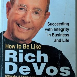 How to Be Like Rich De Vos (Cofounder of Amway and Owner of the Orlando Magic) Succeeding with Integrity in Business and Life by Pat Williams: