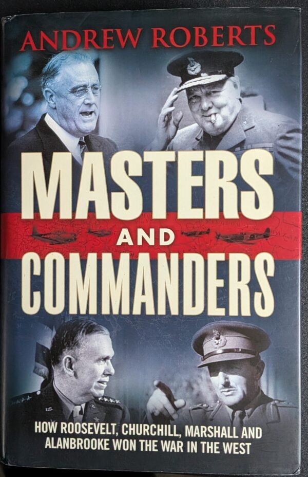 Masters and Commanders: How Roosevelt, Churchill, Marshall and Alanbrooke Won the War in the West by Andrew Roberts