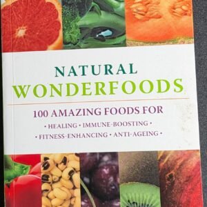 Natural Wonderfoods: 100 Amazing Foods For Healing-Immune Boosting-Fitness-Financing-Anti-Aging Boosting