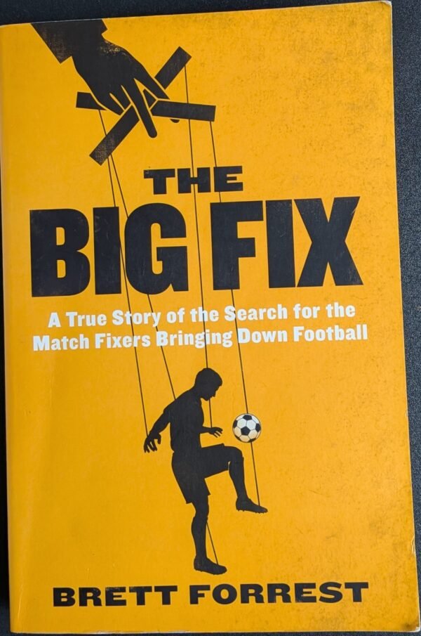 The Big Fix: A True Story of the Search For The Match Fixers Bringing Down Football by Brett Forrest