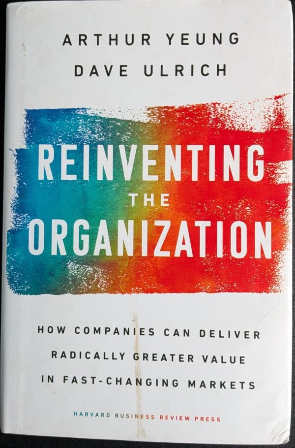 Reinventing The Organisation: How Companies Can Deliver Radically Greater Value by Arthur Yeung and Dave Ulrich