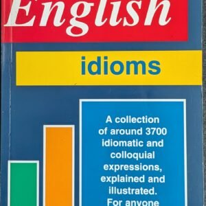 English Idioms: A Collection of Around Idiomatic And Colloquial Expressions, Explain and Illustrated For Everyone Interested In English, as well as For English Learners