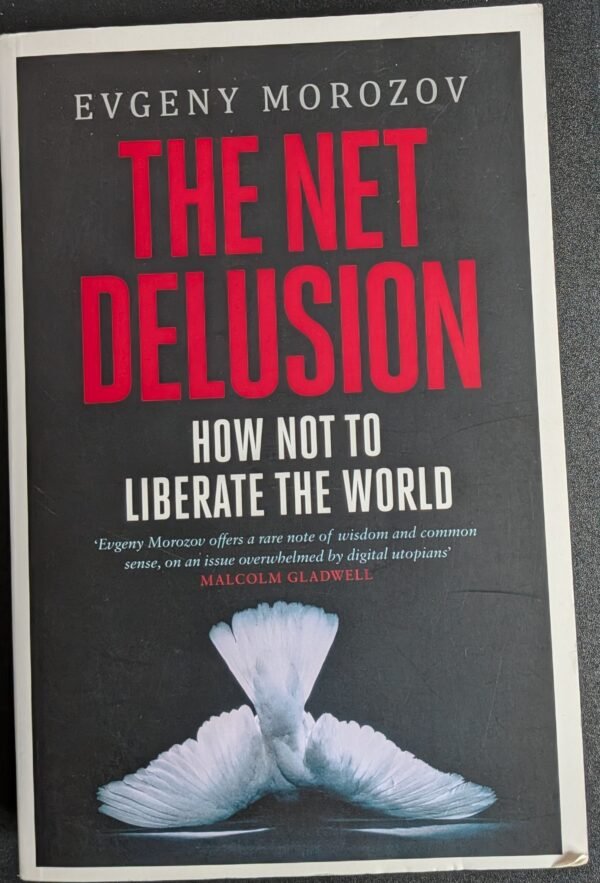 The Net Delusion: How Not To Liberate The World by Evgeny Morozov