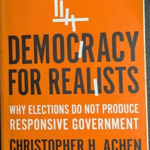 Democracy For Realists: Why Elections Do Not Produce Responsive Government by Christopher H. Achen and Larry M. Bartels