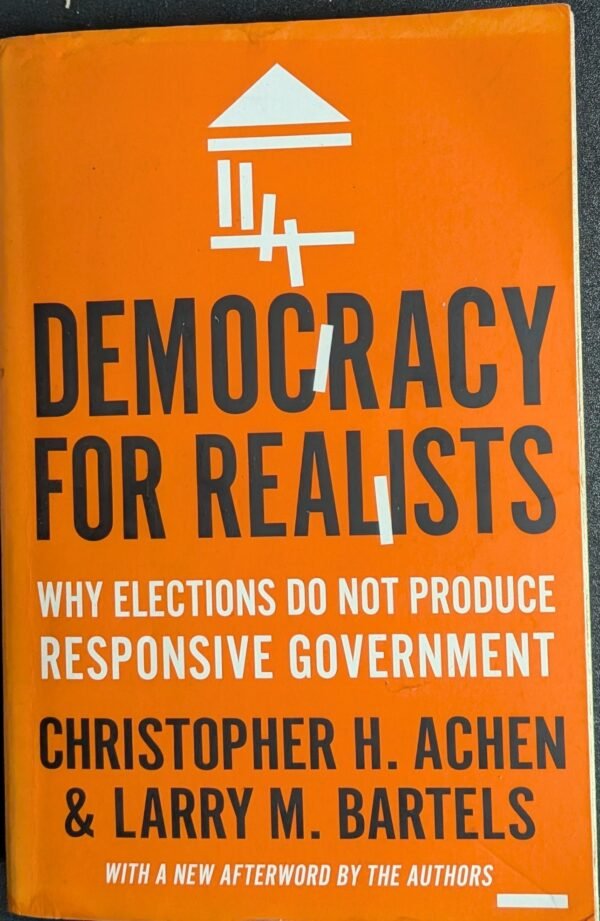 Democracy For Realists: Why Elections Do Not Produce Responsive Government by Christopher H. Achen and Larry M. Bartels