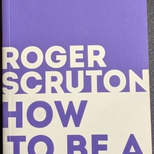 How To Be A Conservative by Roger Scrutton