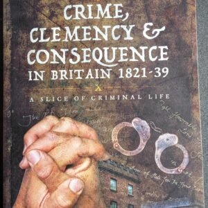 Crime, Clemency & Consequence In Britain 1821-39: A Slice of Criminal Life by Alison Eatwell