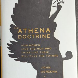 The Athena Doctrine: How Women And The Men Who Think Like Them Will Rule The Future by John Gerzena