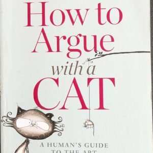 How To Argue With A Cat:  A Human's Guide To The Art of Persuasion by Jay Heinrichs