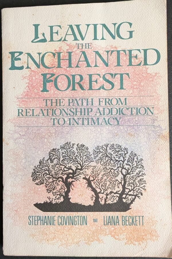 The Enchanted Forest: The Path From Relationship Addiction To Intimacy by Stephanie Covington and Nina Beckett