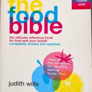 The Food Bible: The Ultimate Reference Book For Food and Your Health (Completely Revised and Updated) by Judith Wills