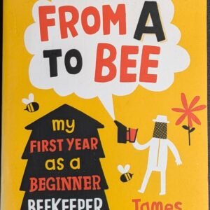 From A To Bee: My First Year As a Beekeeper by David Squire