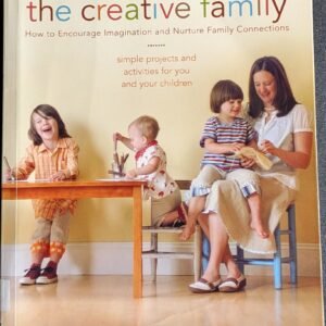 The Creative Family: How To Encourage Imagination And Nurture Family Connections by Amanda Blake Soule