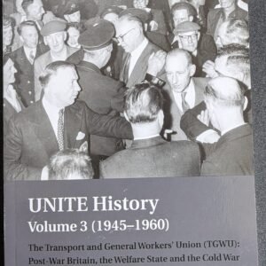 UNITE History (Post-War Britain, The Welfare State  And The Cold War), Volume 3 by The Transport And General Workers Union (TGWU)